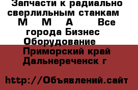 Запчасти к радиально-сверлильным станкам  2М55 2М57 2А554  - Все города Бизнес » Оборудование   . Приморский край,Дальнереченск г.